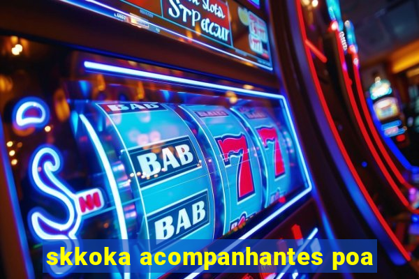 skkoka acompanhantes poa